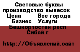 Световые буквы производство вывесок › Цена ­ 60 - Все города Бизнес » Услуги   . Башкортостан респ.,Сибай г.